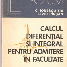 (C1335) CALCULUL DIFERENTIAL SI INTEGRAL PENTRU ADMITERE IN FACULTATE DE C. IONESCU-TIU, LIVIU PIRSAN, EDITURA ALBATROS, BUCURESTI, 1975
