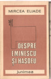 (C1361) DESPRE EMINESCU SI HASDEU DE MIRCEA ELIADE, EDITURA JUNIMEA, 1967, EDITIE INGRIJITA SI PREFATA DE MIRCEA HANDOCA