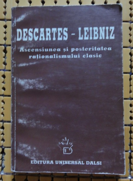 Descartes - Leibniz Ascensiunea si posteritatea rationalismului clasic coord. M. Flonta culegere de studii Ed. Univ. Dalsi 1998