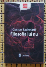 Gaston Bachelard Filosofia lui NU Ed. Univers 2010 foto
