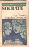 (C1383) SOCRATE DE JOSEF TOMAN SI MIROSLAVA TOMANOVA, EDITURA UNIVERS, BUCURESTI, 1980, TRADUCERE DE JEAN GROSU