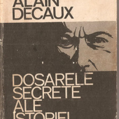 (C1371) DOSARELE SECRETE ALE ISTORIEI DE ALAIN DECAUX, EDITURA POLITICA, BUCURESTI, 1970