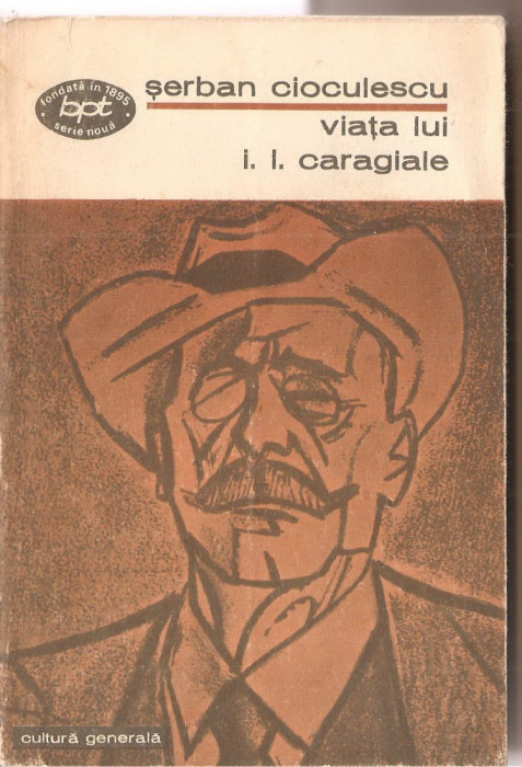 (C1347) VIATA LUI I. L. CARAGIALE DE SERBAN CIOCULESCU, EDITURA MINERVA, BUCURESTI, 1972, EDITIA A III-A