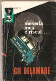 (C1351) MESERIA MEA E RISCUL... DE GIL DELAMARE, EDITURA MERIDIANE, BUCURESTI, 1971, IN ROMANESTE DE IULIA GIROVEANU SI SANDA MIHAESCU - BOROIANU