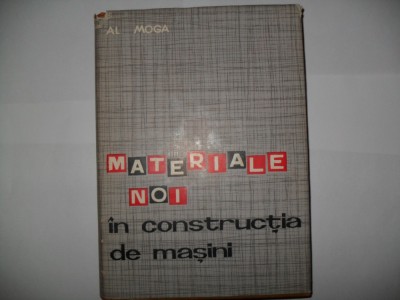 Materiale noi in constructia de masini - Al. Moga foto