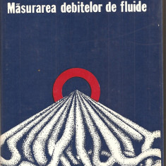 (C1519) MASURAREA DEBITELOR DE FLUIDE DE GABRIEL GHEORGHE, EDITURA TEHNICA, 1978