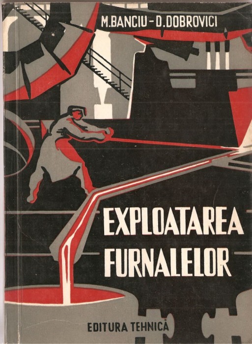 (C1525) EXPLOATAREA FURNALELOR DE M. BANCIU SI D. DOBROVICI, EDITURA TEHNICA, 1960