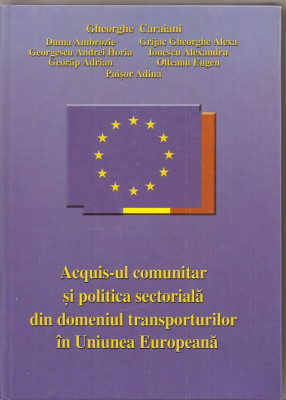 (C1552) ACQUIS-UL COMUNITAR SI POLITICA SECTORIALA DIN DOMENIUL TRANSPORTURILOR IN UNIUNEA EUROPEANA DE GHEORGHE CARAIANI, EDITURA PINGUIN, 2006 foto