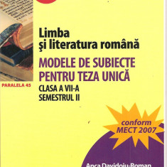 (C1561) LIMBA SI LITERATURA ROMANA, MODELE DE SUBIECTE PENTRU TEZA UNICA, CLASA A VII-A DE ANCA DAVIDOIU-ROMAN, L. PARAIPAN, EDITURA PARALELA 45, 2007