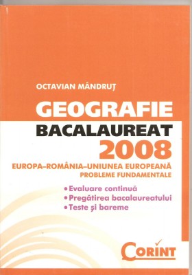 (C1542) GEOGRAFIE BACALAUREAT 2008, EUROPA-ROMANIA-UNIUNEA EUROPEANA, EDITURA CORINT, BUCURESTI, 2008 foto