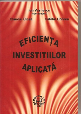 (C1559) EFICIENTA INVESTITIILOR APLICATA COORDONATOR ION VASILESCU, EDITURA LUMINA LEX, BUCURESTI, 2003 foto