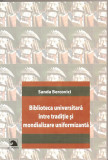 (C1558) BIBLIOTECA UNIVERSITARA INTRE TRADITIE SI MONDIALIZARE UNIFORMIZANTA DE SANDA BERCOVICI, EDITURA EX PONTO, CONSTANTA, 2007