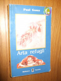 PAUL GOMA -- ARTA REFUGII -- editi II-a, 1993, 383 p.