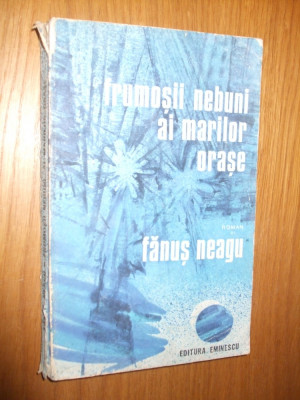 FANUS NEAGU - Frumosii Nebuni ai Marilor Orase - Editura Eminescu, 1977, 228 p. foto