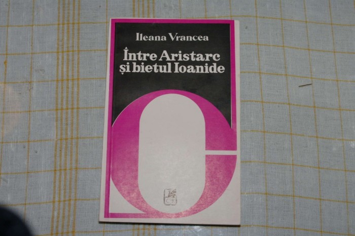 Ileana Vrancea - Intre Aristarc si bietul Ioanide - 1978