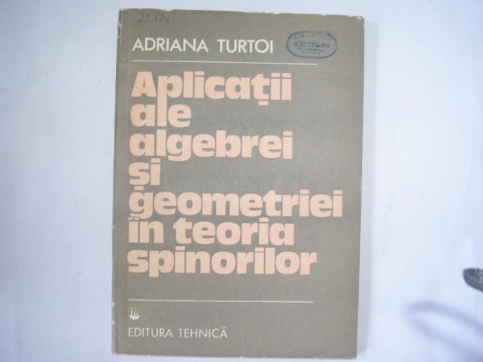 Aplicatii ale algebrei si geometriei in teoria spinorilor - Adriana Turtoi ,r18