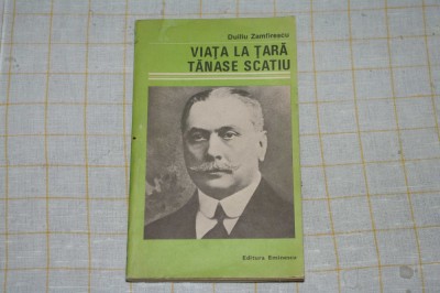 Duiliu Zamfirescu - Viata la tara - Tanase Scatiu - Editura Eminescu - 1985 foto