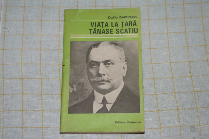 Duiliu Zamfirescu - Viata la tara - Tanase Scatiu - Editura Eminescu - 1985