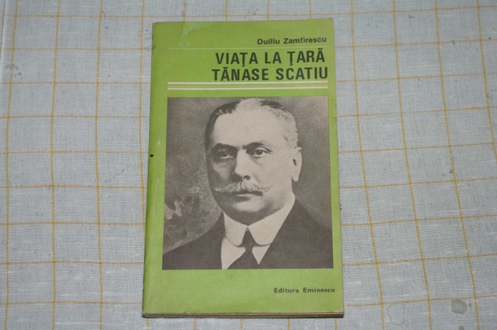 Duiliu Zamfirescu - Viata la tara - Tanase Scatiu - Editura Eminescu - 1985