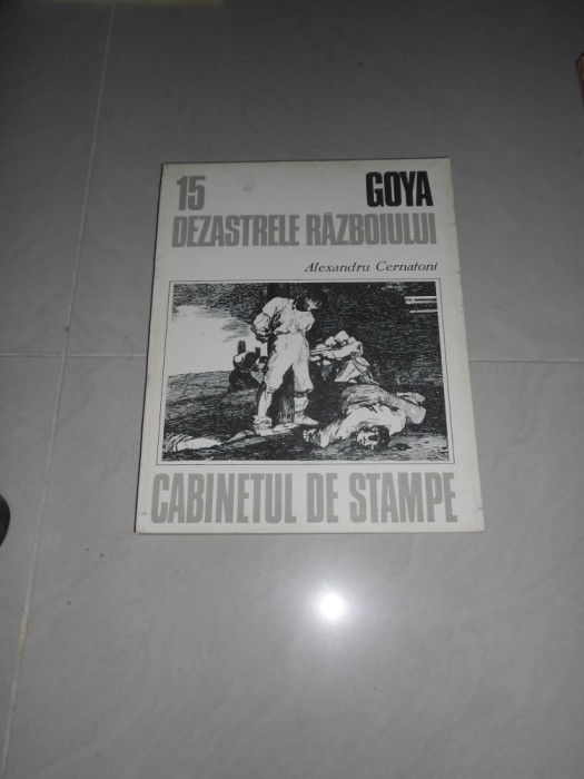 GOYA - Dezastrele razboiului - ALEXANDRU CERNATONI - 15 Cabinetul de stampen - Ed. Meridiane, Bucuresti, 1984, 81 p.+ 85 plase