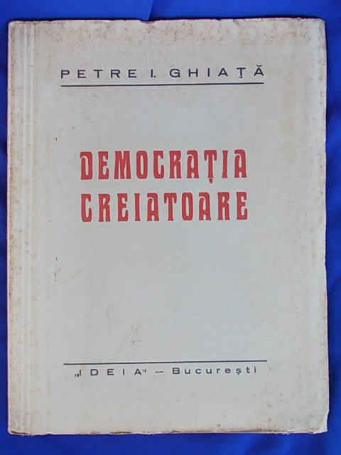PETRE I.GHIATA-DEMOCRATIA CREIATOARE/ED.DOUA/INTERBELICA | Okazii.ro