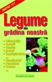 Legume din gradina noastra - rasadnite, solarii, unelte, soluri, ingrasaminte Legume din gradina noastra - rasadnite, solarii, unelte, soluri, ingrasaminte