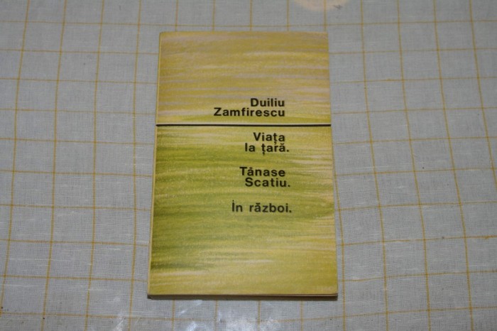 Duiliu Zamfirescu - Viata la tara - Tanase Scatiu - In razboi - Editura pentru literatura - 1965