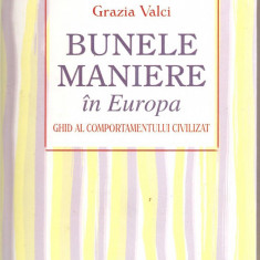 (C1576) BUNELE MANIERE IN EUROPA, GHID AL COMPORTAMENTULUI CIVILIZAT DE GRAZIA VALCI, GR. EDITORIAL CORINT 2008, TRAD. DE CARMEN BANCIU, EDITIA A II-A