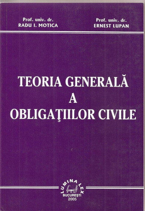 (C1573) TEORIA GENERALA A OBLIGATIILOR CIVILE, RADU I. MOTICA SI ERNEST LUPAN, EDITURA LUMINA LEX, BUCURESTI, 2005