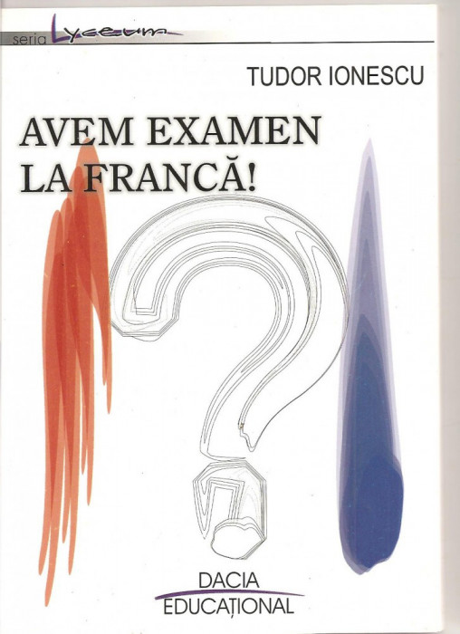 (C1588) AVEM EXAMEN LA FRANCA! DE TUDOR IONESCU, EDITURA DACIA EDUCATIONAL, CLUJ-NAPOCA, 2002,