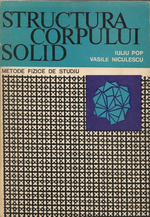 Iuliu Pop / Vasile Niculescu - Structura corpului solid ( metode fizice de studiu )