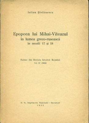 EPOPEEA LUI MIHAI VITEAZUL in lumea greco-ruseasca in secolii 17 si 18 - Iulian STEFANESCU foto