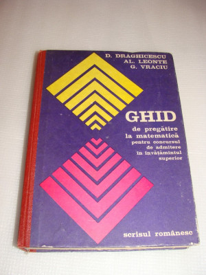 GHID de pregatire matematica pentru concursul de admitere in invatamantul superior-D.Draghicescu\Al.Leonte\G.Vraciu foto