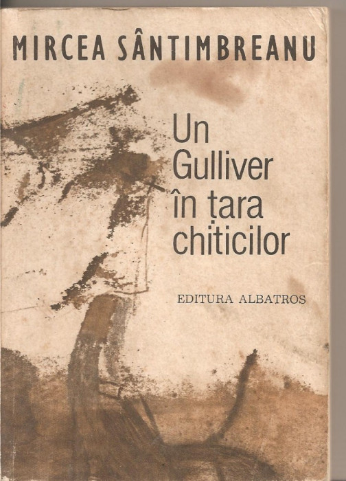 (C2676) UN GULIVER IN TARA CHITICILOR DE MIRCEA SANTIMBREANU, EDITURA ALBATROS, BUCURESTI, 1983