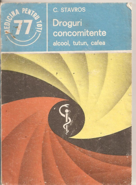 (C2675) DROGURI CONCOMITENTE ALCOOL, TUTUN, CAFEA DE C. STAVROS, EDITURA MEDICALA, BUCURESTI, 1983