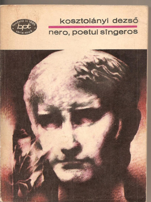 (C2668) NERO, POETUL SINGEROS DE KOSZTOLANYI DEZSO, EDITURA MINERVA, BUCURESTI, 1975