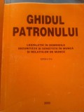 GHIDUL PATRONULUI - Legislatie in domeniile securitatii si sanatatii in munca si relatiilor de munca