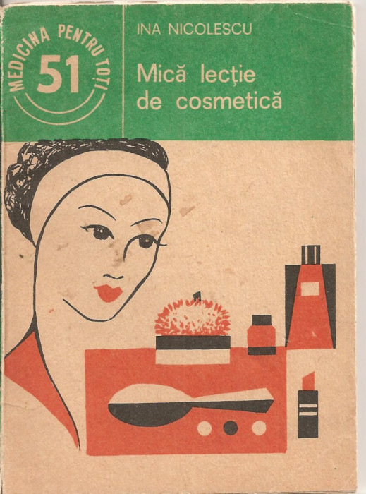 (C2678) MICA LECTIE DE COSMETICA DE INA NICOLESCU, ED. MEDICALA, BUCURESTI 1986