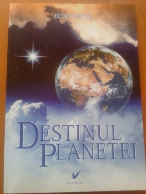 DESTINUL PLANETEI - Ellen White foto