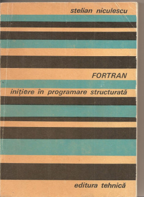 (C2658) FORTRAN INITIERE IN PROGRAMARE STRUCTURALTA DE STELIAN NICULESCU, EDITURA TEHNICA, BUCURESTI, 1978 foto
