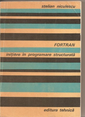 (C2658) FORTRAN INITIERE IN PROGRAMARE STRUCTURALTA DE STELIAN NICULESCU, EDITURA TEHNICA, BUCURESTI, 1978 foto