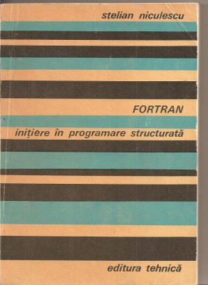 (C2658) FORTRAN INITIERE IN PROGRAMARE STRUCTURALTA DE STELIAN NICULESCU, EDITURA TEHNICA, BUCURESTI, 1978 foto