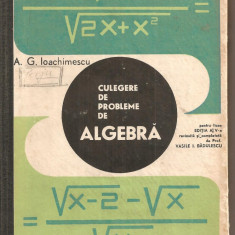 (C2735) CULEGERE DE PROBLEME DE ALGEBRA PENTRU LICEE DE A.G. IOACHIMESCU , EDP,BUCURESTI, 1968, ED. A V-A, REVIZUITA SI COMPLETATA DE VASILE BADULESCU