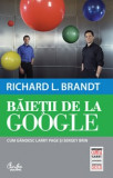 Richard L. Brandt - Baietii de la Google. Cum gandesc Larry Page si Sergey Brin