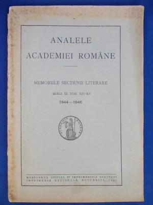 ANALELE ACADEMIEI ROMANE : MEMORIILE SECTIUNII LITERARE * TOM. XIV-XV / 1946 * foto