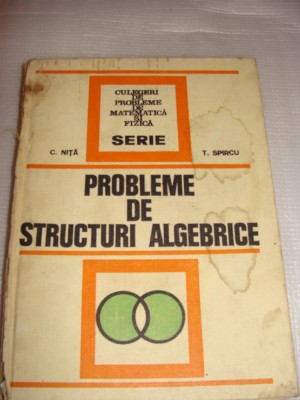 PROBLEME DE STRUCTURI ALGEBRICE-C.Nita / T. Spircu foto