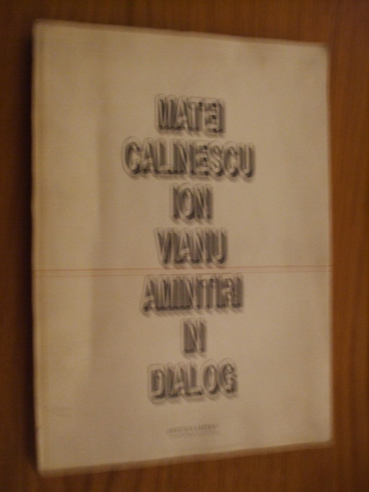 MATEI CALINESCU - ION VIANU - Amintiri in Dialog - 1994, 253 p.