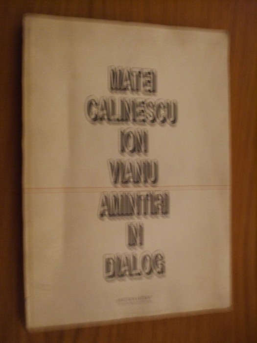 MATEI CALINESCU - ION VIANU - Amintiri in Dialog - 1994, 253 p.