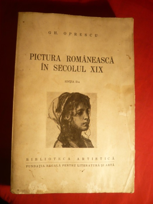 39. Gh.Oprescu - Pictura Romaneasca in sec.XIX -Ed.IIa 1943 Ed. Fundatia Regala pt. Literatura si Arta Biblioteca Artistica , 241 pag. Si 69 Planse