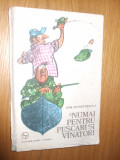 Numai pentru PESCARI si VINATORI - Ion Dumitrescu - 1977, 175p.